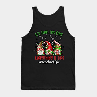 I'm Fine Everything Is Fine Teacher Life Gnome Christmas Tank Top